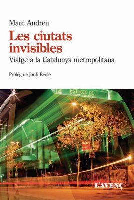 Llibre: Les ciutats invisibles. Viatge a la Catalunya metropolitana. Marc Andreu Acebal. L’Avenç, 2016